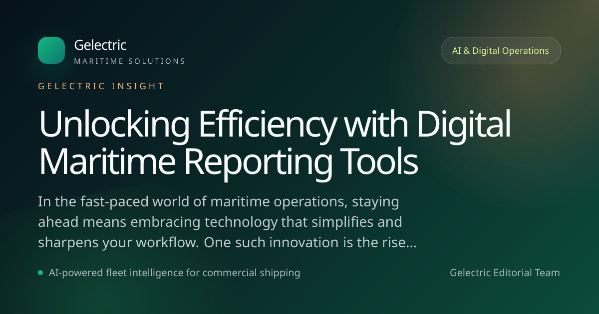 Unlocking Efficiency with Digital Maritime Reporting Tools | Gelectric